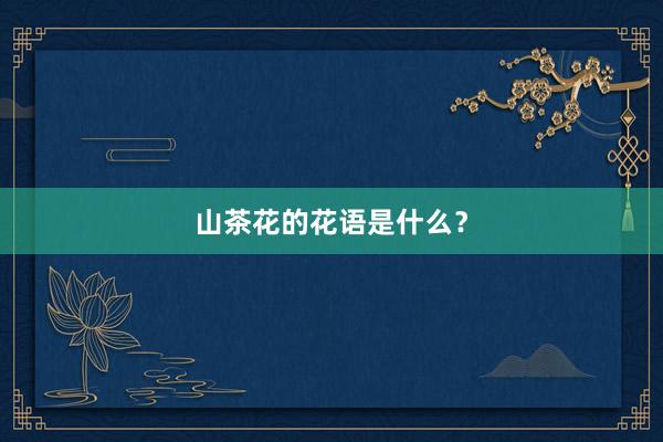 山茶花的花语是什么？